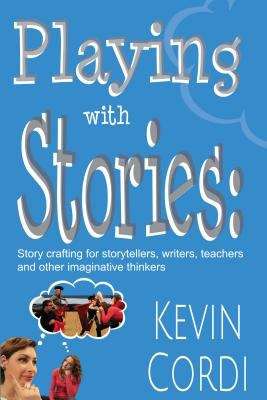 Playing with Stories: Story-crafting for storytellers, writers, teachers and other imaginative thinkers
