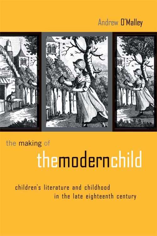 The Making of the Modern Child: Children's Literature in the Late Eighteenth Century (Children's Literature and Culture #Vol. 28)