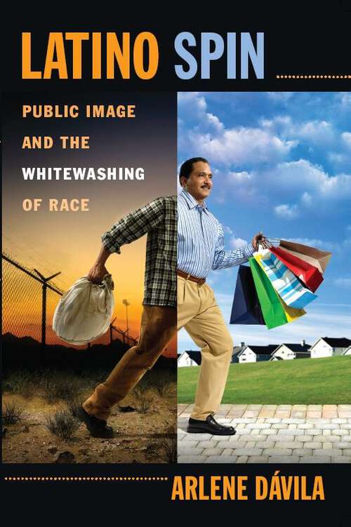Book cover of Latino Spin: Public Image and the Whitewashing of Race