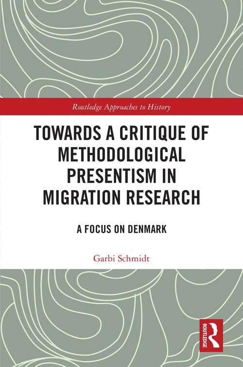 Book cover of Towards a Critique of Methodological Presentism in Migration Research: A Focus on Denmark (1) (Routledge Approaches to History)