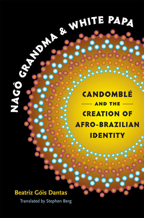 Book cover of Nago Grandma and White Papa: Candomble and the Creation of Afro-Brazilian Identity