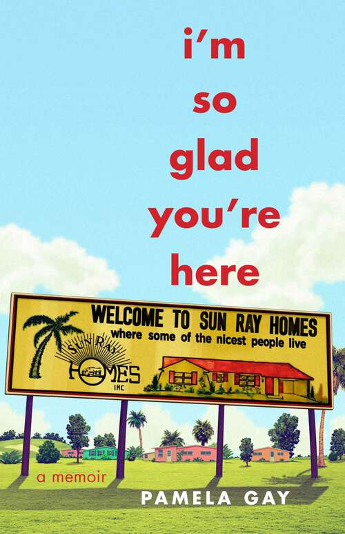 Book cover of I'm So Glad You're Here: A Memoir