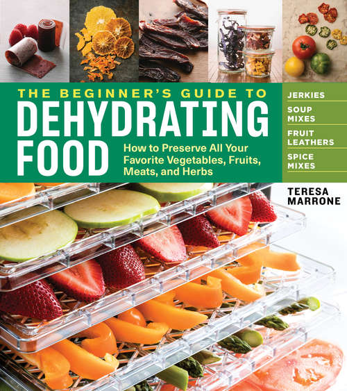 Book cover of The Beginner's Guide to Dehydrating Food, 2nd Edition: How to Preserve All Your Favorite Vegetables, Fruits, Meats, and Herbs