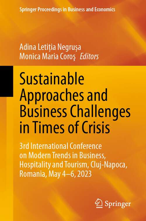 Book cover of Sustainable Approaches and Business Challenges in Times of Crisis: 3rd International Conference on Modern Trends in Business, Hospitality and Tourism, Cluj-Napoca, Romania, May 4-6, 2023 (1st ed. 2024) (Springer Proceedings in Business and Economics)