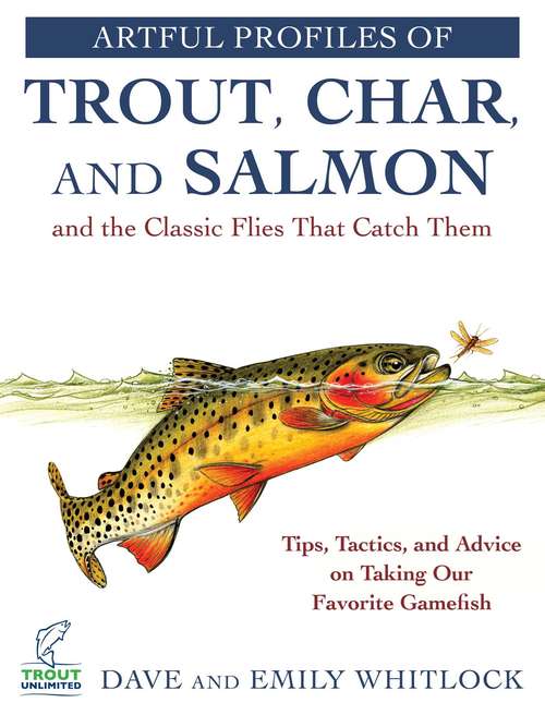 Book cover of Artful Profiles of Trout, Char, and Salmon and the Classic Flies That Catch Them: Tips, Tactics, and Advice on Taking Our Favorite Gamefish