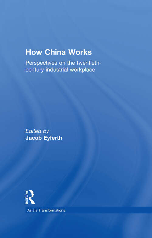 Book cover of How China Works: Perspectives on the Twentieth-Century Industrial Workplace (Routledge Studies in Asia's Transformations: Vol. 12)