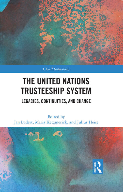 The United Nations Trusteeship System: Legacies, Continuities, and Change (Global Institutions)