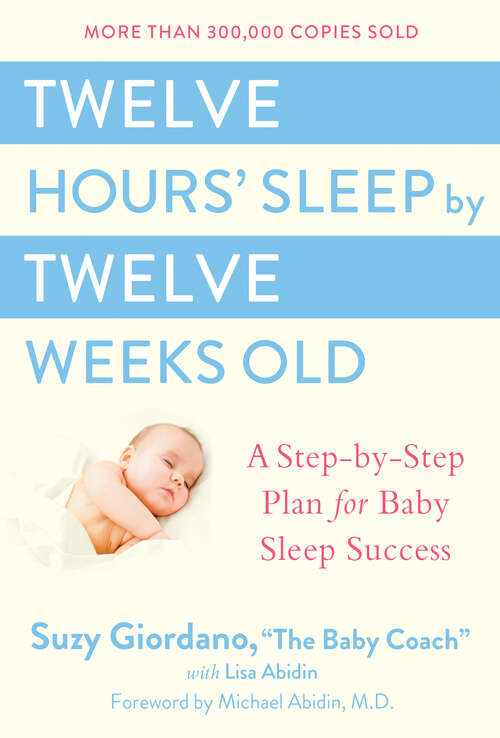 Book cover of Twelve Hours' Sleep by Twelve Weeks Old: A Step-by-Step Plan for Baby Sleep Success