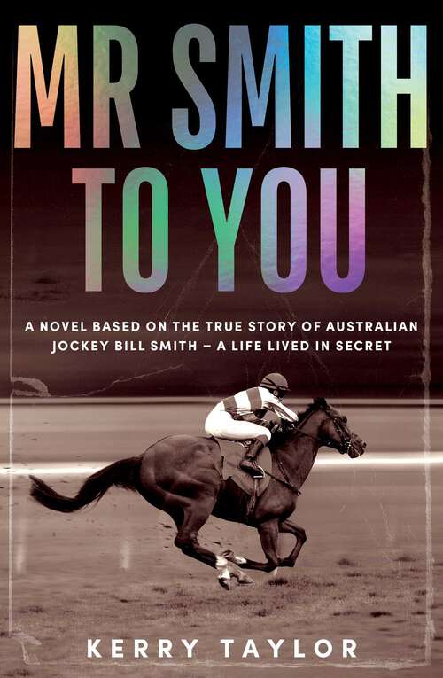 Book cover of Mr Smith to You: A novel based on the true story of Australian jockey Bill Smith – a life lived in secret