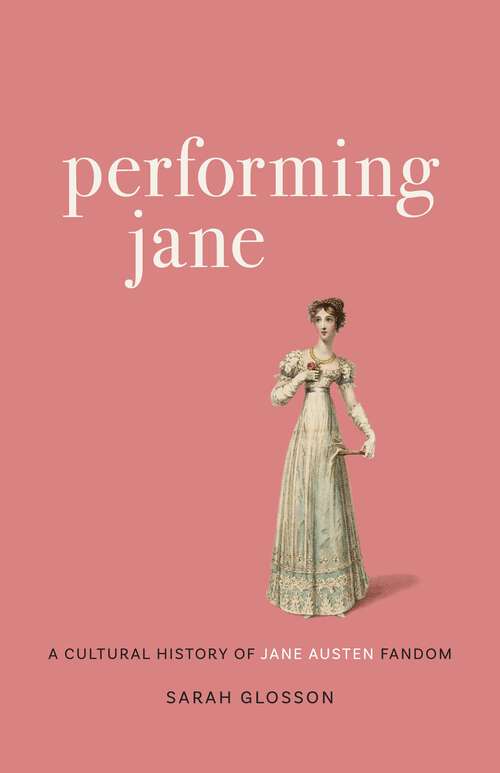 Book cover of Performing Jane: A Cultural History of Jane Austen Fandom