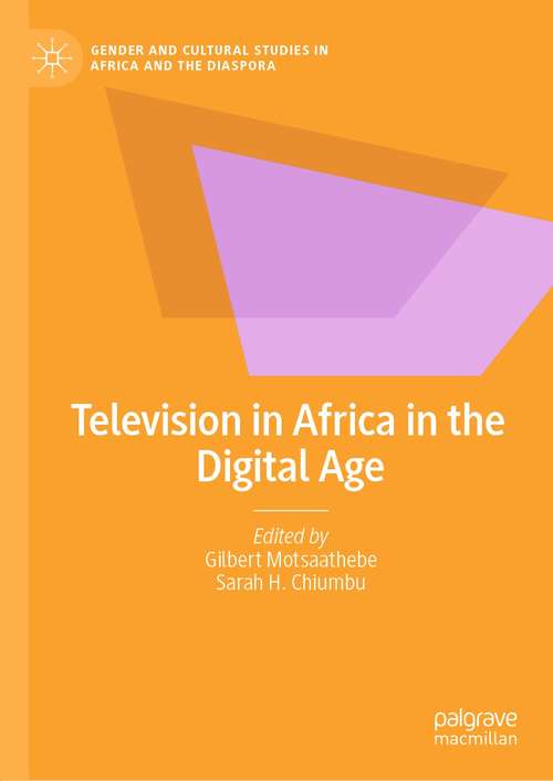 Book cover of Television in Africa in the Digital Age (1st ed. 2021) (Gender and Cultural Studies in Africa and the Diaspora)