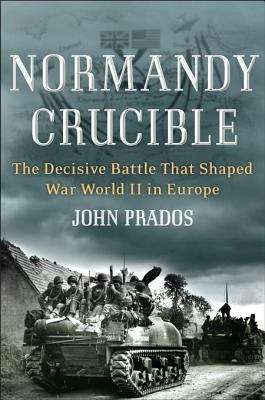 Book cover of Normandy Crucible: The Decisive Battle that Shaped World War II in Europe