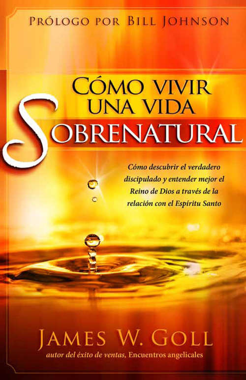 Book cover of Cómo vivir una vida sobrenatural: Cómo descubrir el verdadero discipulado y entender mejor el reino de Dios a través de la relación con el Espíritu Santo