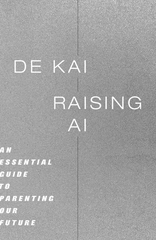 Book cover of Raising AI: An Essential Guide to Parenting Our Future