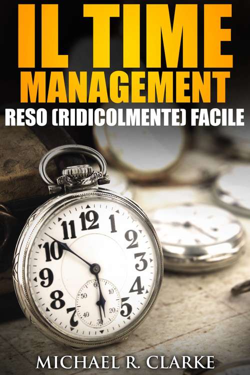 Book cover of Il Time Management Reso (Ridicolmente) Facile
