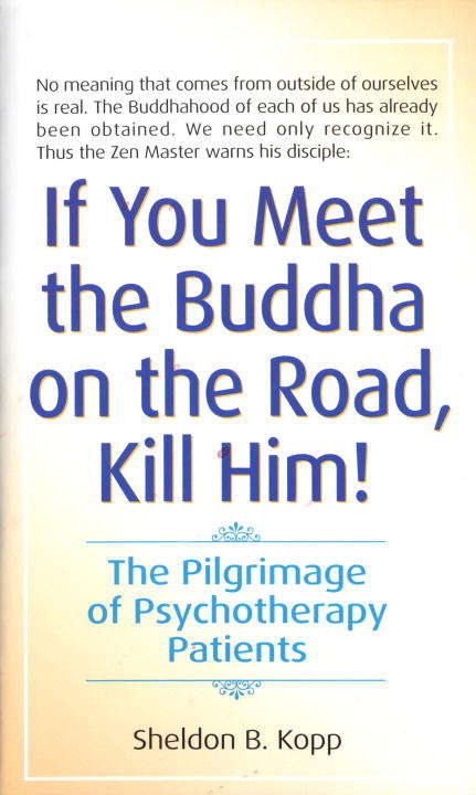 Book cover of If You Meet the Buddha on the Road, Kill Him: The Pilgrimage Of Psychotherapy Patients