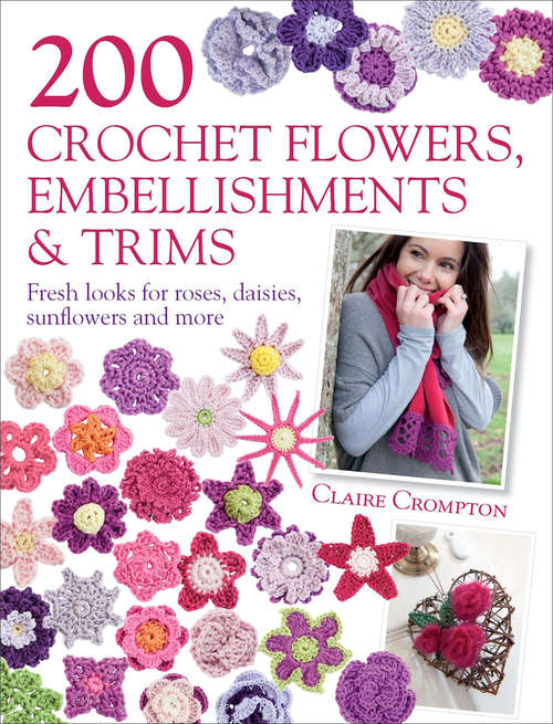 Book cover of 200 Crochet Flowers, Embellishments & Trims