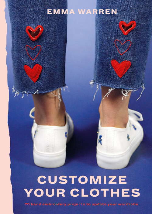 Book cover of Customize Your Clothes: 20 hand embroidery projects to update your wardrobe