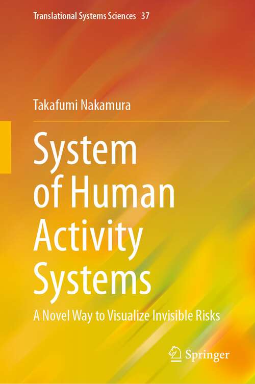 Book cover of System of Human Activity Systems: A Novel Way to Visualize Invisible Risks (1st ed. 2023) (Translational Systems Sciences #37)