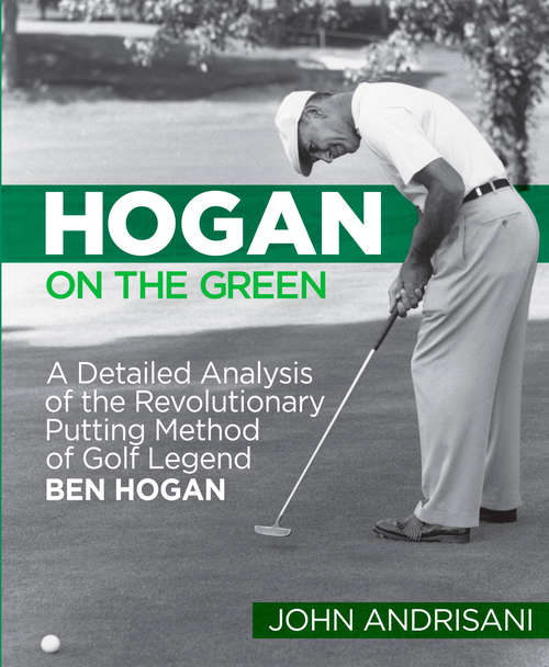 Book cover of Hogan on the Green: A Detailed Analysis of the Revolutionary Putting Method of Golf Legend Ben Hogan