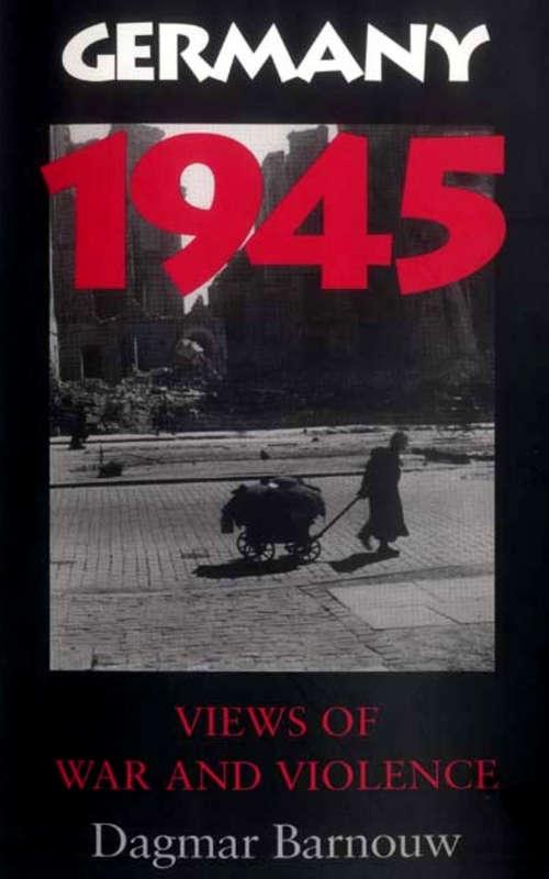 Book cover of Germany 1945: Views of War and Violence