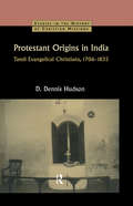 Protestant Origins in India: Tamil Evangelical Christians 1706-1835 (Studies In The History Of Christian Missions)