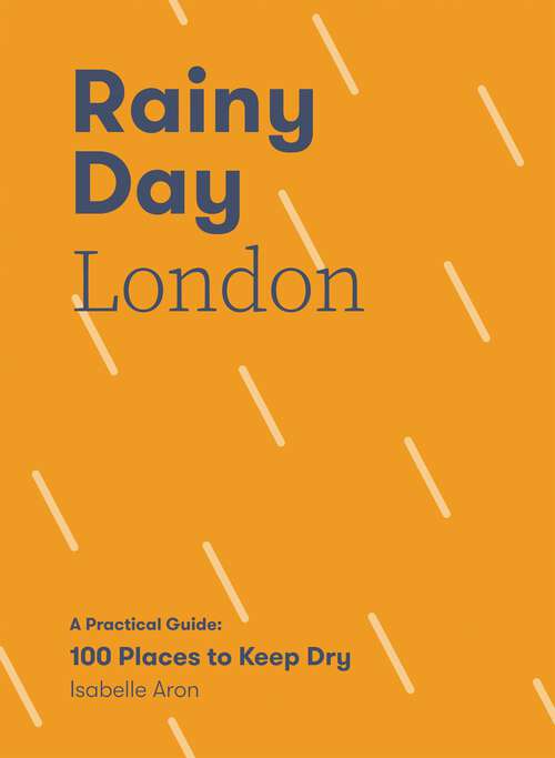 Book cover of Rainy Day London: A Practical Guide: 100 Places to Keep Dry