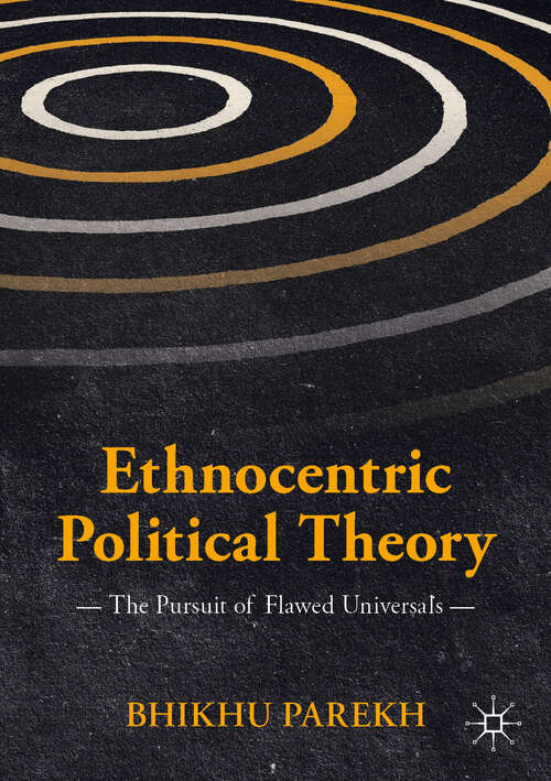 Ethnocentric Political Theory: The Pursuit Of False Universals (International Political Theory Ser.)