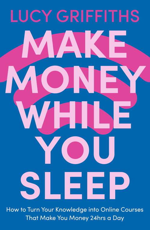 Book cover of Make Money While You Sleep: How to Turn Your Knowledge into Online Courses That Make You Money 24hrs a Day