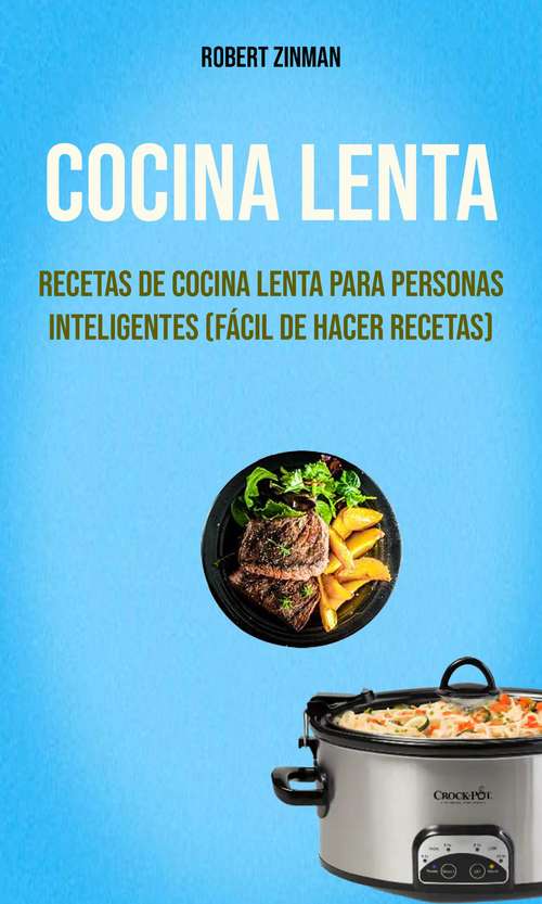 Book cover of Cocina Lenta : Recetas De Cocina Lenta Para Personas Inteligentes (Fácil De Hacer Recetas)