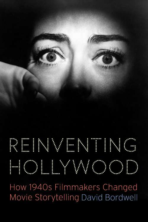 Book cover of Reinventing Hollywood: How 1940s Filmmakers Changed Movie Storytelling