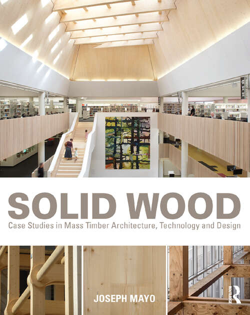 Solid Wood: Case Studies in Mass Timber Architecture, Technology and Design