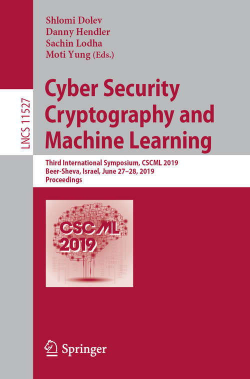 Cyber Security Cryptography and Machine Learning: Third International Symposium, CSCML 2019, Beer-Sheva, Israel, June 27–28, 2019, Proceedings (Lecture Notes in Computer Science #11527)