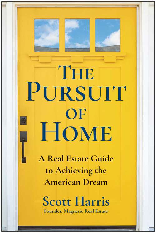 Book cover of The Pursuit of Home: A Real Estate Guide to Achieving the American Dream