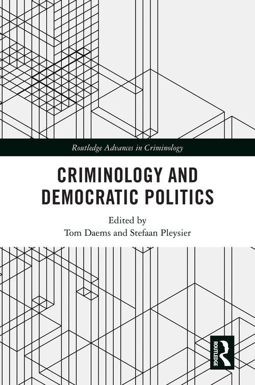 Criminology and Democratic Politics (Routledge Advances in Criminology)
