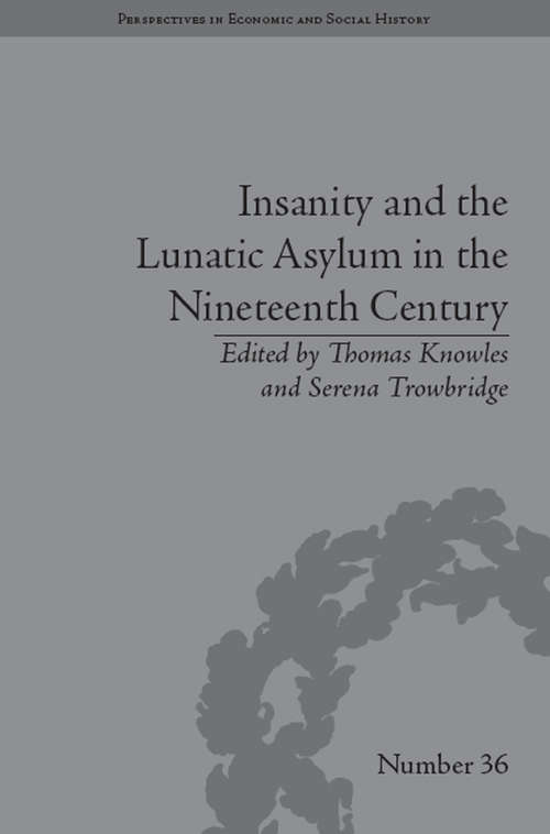 Book cover of Insanity and the Lunatic Asylum in the Nineteenth Century (Perspectives in Economic and Social History #36)