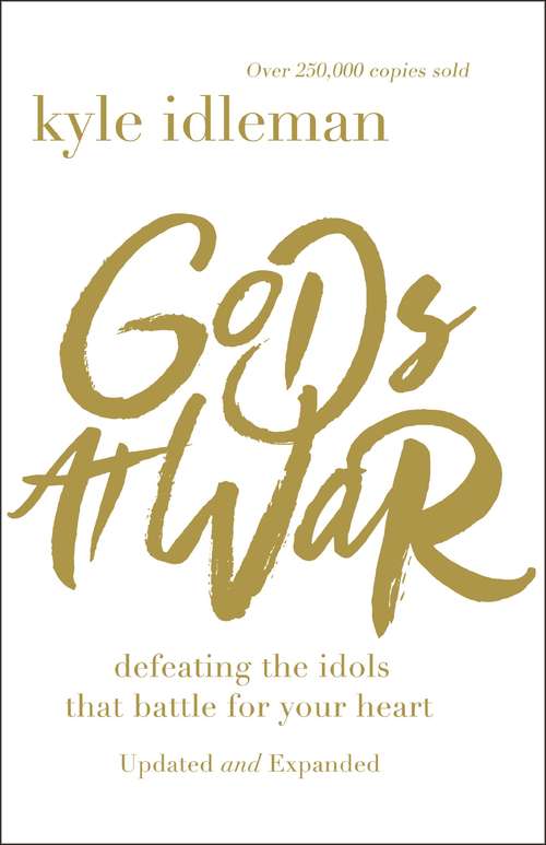 Book cover of Gods at War: Defeating the Idols that Battle for Your Heart (Updated and Expanded Edition)