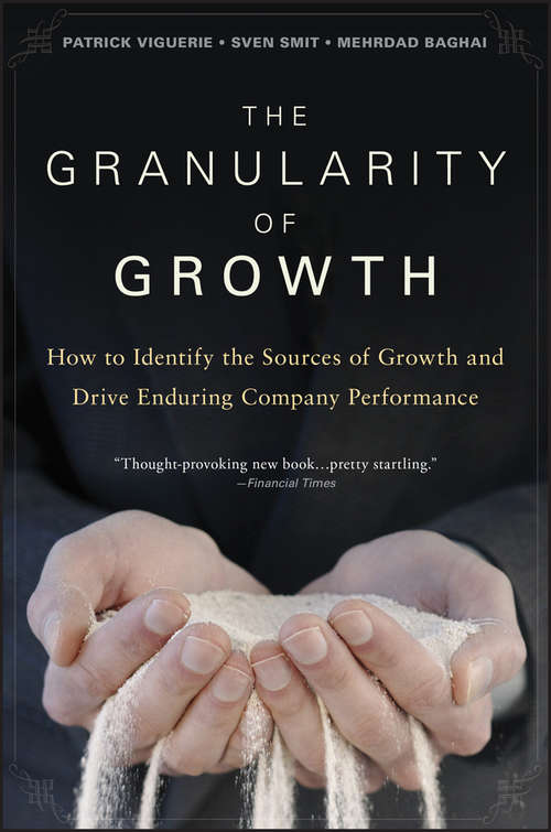The Granularity of Growth: How to Identify the Sources of Growth and Drive Enduring Company Performance