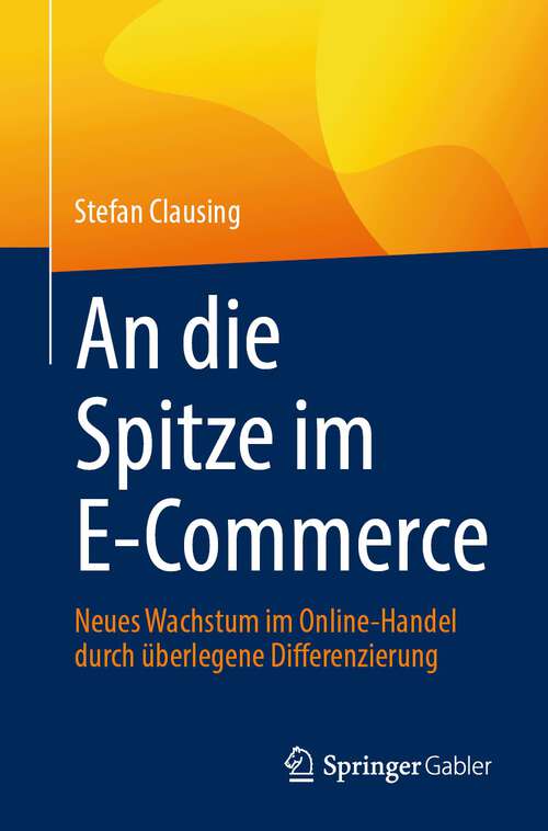 Book cover of An die Spitze im E-Commerce: Neues Wachstum im Online-Handel durch überlegene Differenzierung (1. Aufl. 2024)