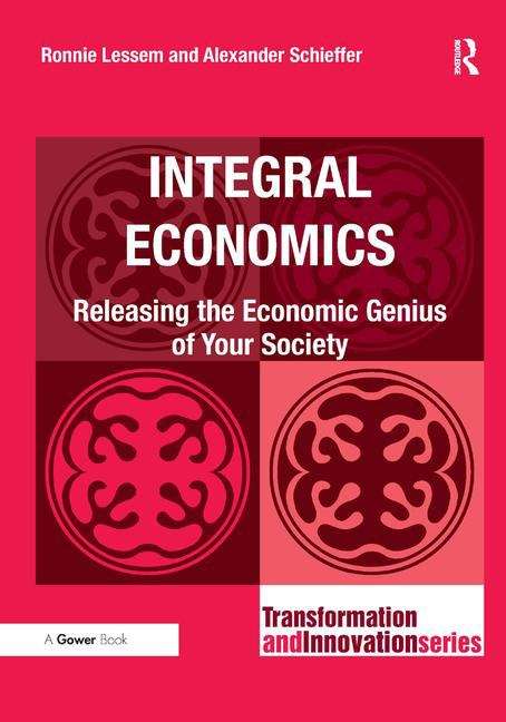 Integral Economics: Releasing the Economic Genius of Your Society
