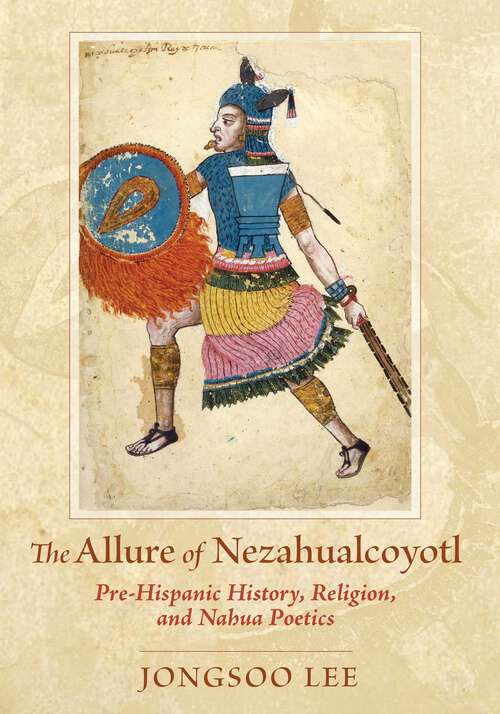 Book cover of The Allure of Nezahualcoyotl: Pre-Hispanic History, Religion, and Nahua Poetics