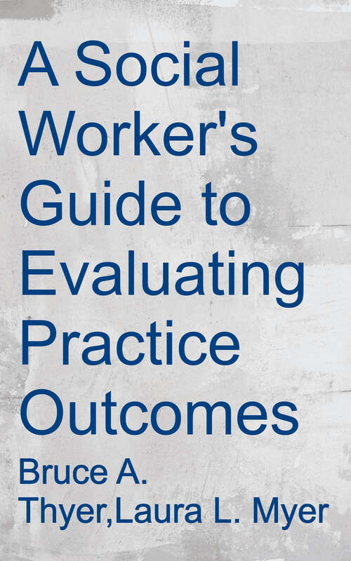 Book cover of A Social Worker's Guide To Evaluating Practice Outcomes
