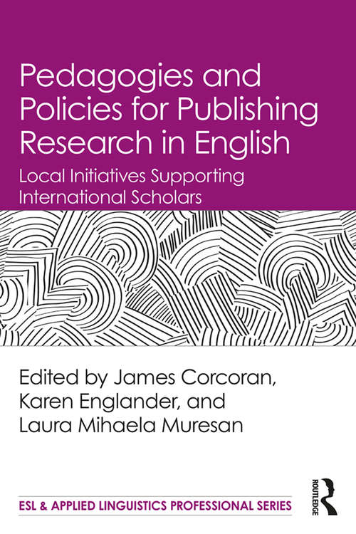 Pedagogies and Policies for Publishing Research in English: Local Initiatives Supporting International Scholars (ESL & Applied Linguistics Professional Series)