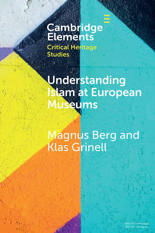 Understanding Islam at European Museums (Elements in Critical Heritage Studies)