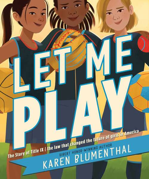 Book cover of Let Me Play: The Story of Title IX: The Law That Changed the Future of Girls in America