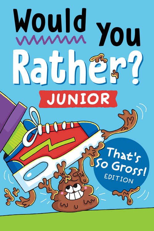 Book cover of Would You Rather? Junior: Funny, Smelly, Slimy, Disgusting, Yucky Questions that Make You Say Eww! (Would you Rather? Junior)