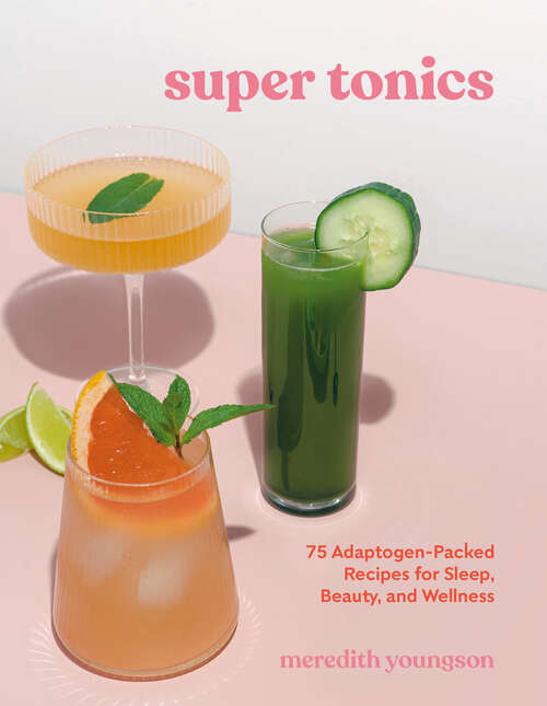 Book cover of Super Tonics: 75 Adaptogen-Packed Recipes for Sleep, Beauty, and Wellness