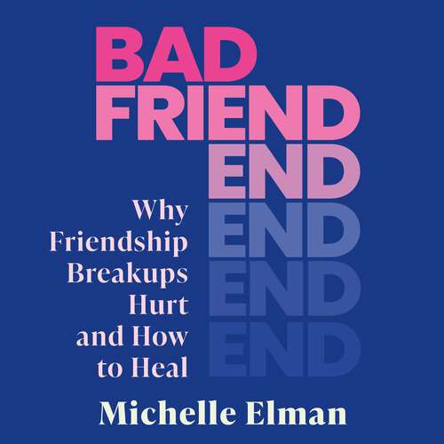 Book cover of Bad Friend: Why Friendship Breakups Hurt and How to Heal