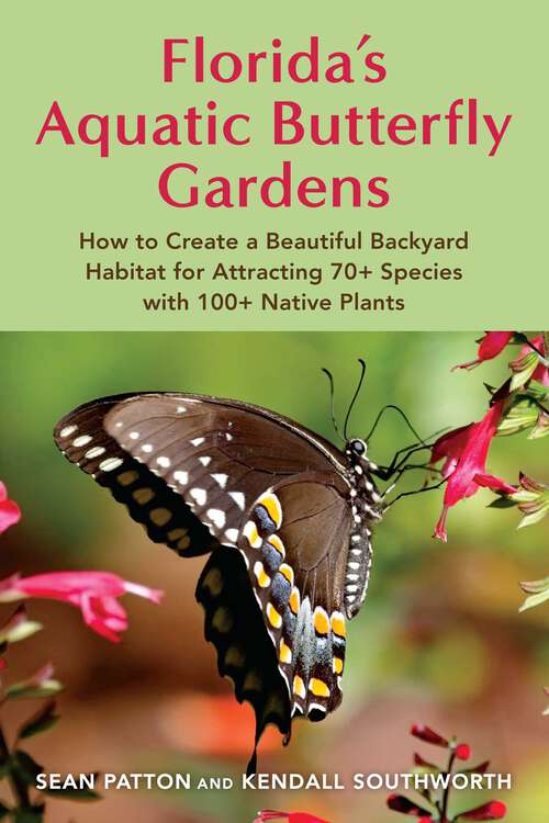 Book cover of Florida's Aquatic Butterfly Gardens: How to Create a Beautiful Backyard Habitat for Attracting 70+ Species with 100+ Native Plants