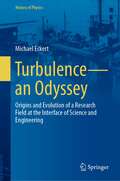 Turbulence—an Odyssey: Origins and Evolution of a Research Field at the Interface of Science and Engineering (History of Physics)